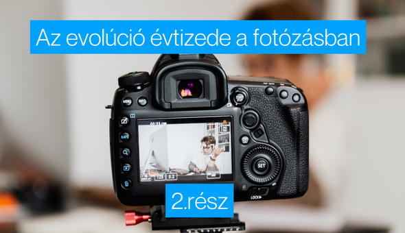 Az evolúció évtizede a fotózásban, a funkciók és szolgáltatások bővülése - 2.rész 