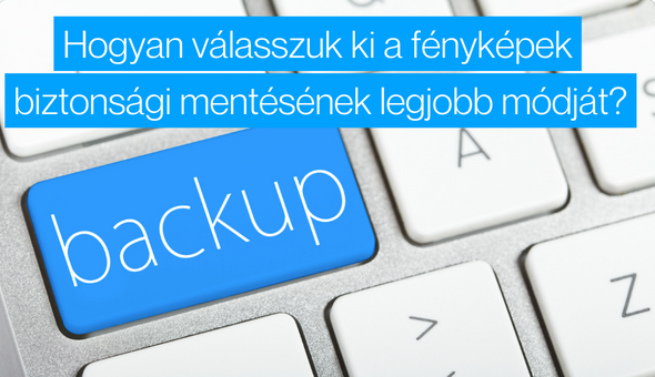 Hogyan válasszuk ki a fényképek biztonsági mentésének legjobb módját?