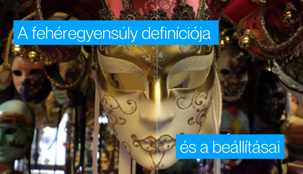 Fotós tippek: A fehéregyensúly definíciója és a beállításai