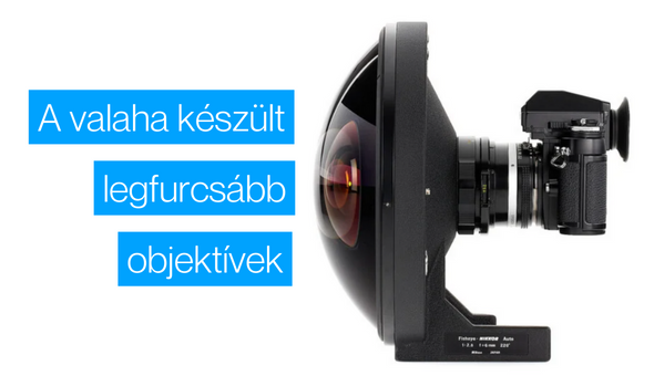 TOP 5+1 Legfurcsább objektív